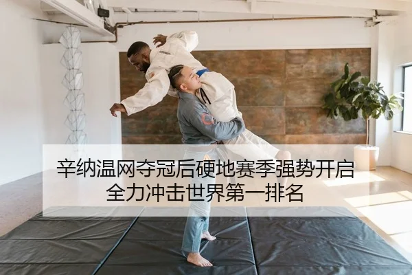 辛纳温网夺冠后硬地赛季强势开启 全力冲击世界第一排名
